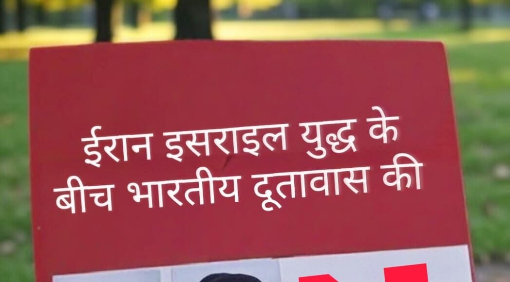 इज़राइल-ईरान युद्ध के बीच भारतीय दूतावास की एडवाइज़री जारी,मीडिया की निष्पक्षता पर सवाल